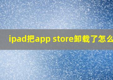 ipad把app store卸载了怎么办